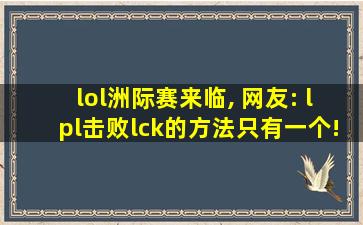 lol洲际赛来临, 网友: lpl击败lck的方法只有一个!